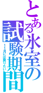 とある氷室の試験期間（１１月には戻りたい）