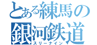 とある練馬の銀河鉄道（スリーナイン）