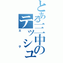 とある三中のテッシュ皇子（王子）