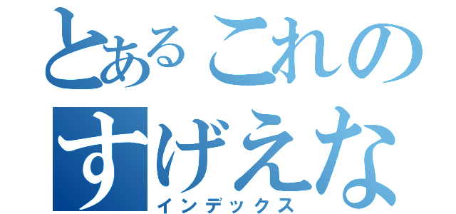 とあるこれのすげえな（インデックス）