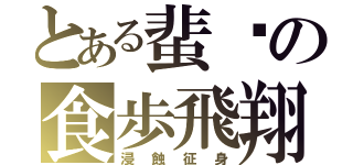 とある蜚蠊の食歩飛翔（浸蝕征身）