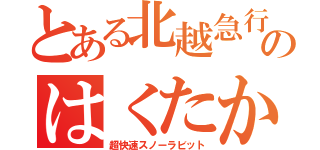 とある北越急行のはくたか（超快速スノーラビット）