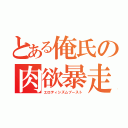 とある俺氏の肉欲暴走（エロティシズムブースト）