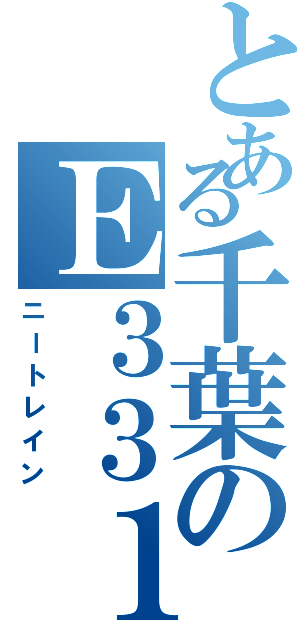 とある千葉のＥ３３１系（ニートレイン）