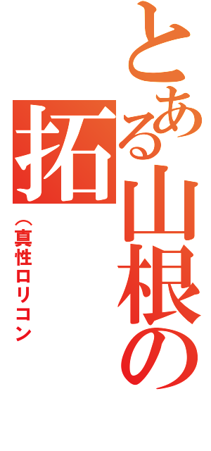 とある山根の拓（（真性ロリコン）