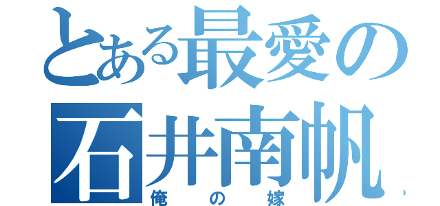 とある最愛の石井南帆（俺の嫁）