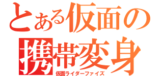 とある仮面の携帯変身（仮面ライダーファイズ）