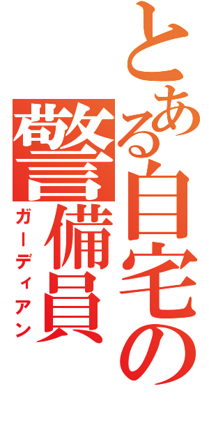 とある自宅の警備員（ガーディアン）