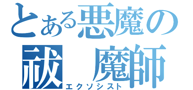 とある悪魔の祓　魔師（エクソシスト）