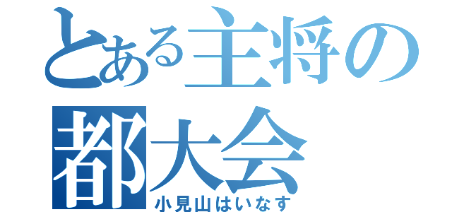 とある主将の都大会（小見山はいなす）