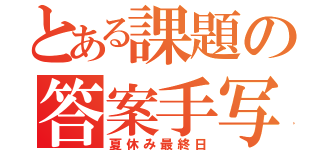 とある課題の答案手写（夏休み最終日）