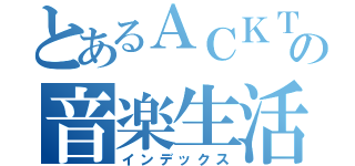 とあるＡＣＫＴの音楽生活（インデックス）