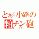 とある小路の粕チン砲（レールガン）