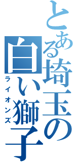 とある埼玉の白い獅子（ライオンズ）