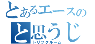 とあるエースのと思うじゃん（トリックルーム）