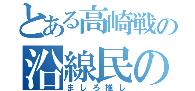 とある高崎戦の沿線民の（ましろ推し）