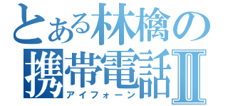 とある林檎の携帯電話Ⅱ（アイフォーン）