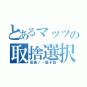 とあるマッツの取捨選択（音楽ノー勉予告）