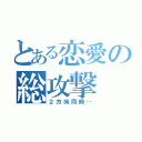 とある恋愛の総攻撃（２方向同時…）