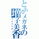 とあるメガネの増子美香（マスコミか）