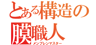 とある構造の膜職人（メンブレンマスター）