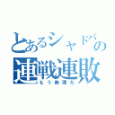 とあるシャドバの連戦連敗（もう無理だ）