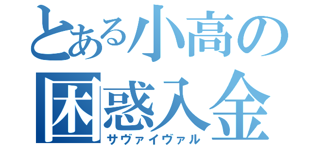 とある小高の困惑入金（サヴァイヴァル）