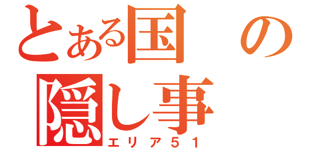 とある国の隠し事（エリア５１）