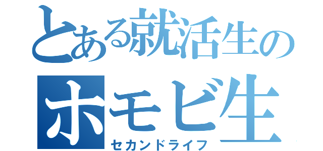 とある就活生のホモビ生活（セカンドライフ）