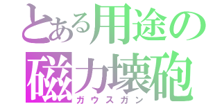 とある用途の磁力壊砲（ガウスガン）