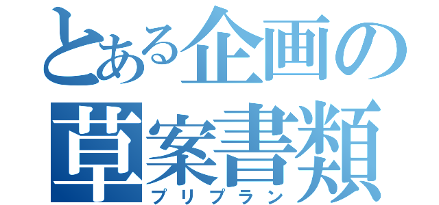 とある企画の草案書類（プリプラン）