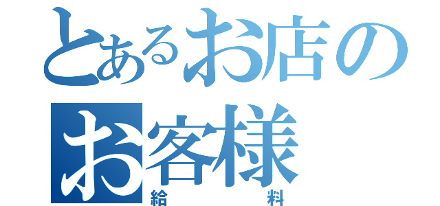 とあるお店のお客様（給料）