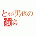 とある男孩の寂寞（ｌｏｖｅ）