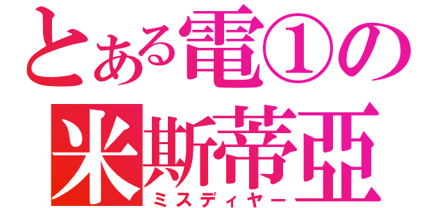 とある電①の米斯蒂亞（ミスディヤー）