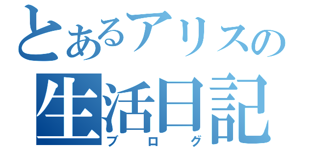 とあるアリスの生活日記（ブログ）