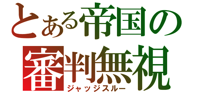 とある帝国の審判無視（ジャッジスルー）