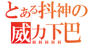 とある抖神の威力下巴（抖抖抖抖抖）