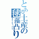 とある土産の毬藻凸り（まりもっこり）