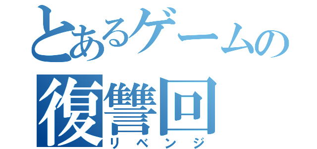 とあるゲームの復讐回（リベンジ）