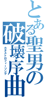 とある聖男の破壊序曲（カタストロフィーソング）