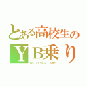 とある高校生のＹＢ乗り（誰が、カブやねん　←お前や）