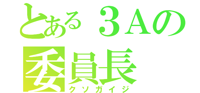 とある３Ａの委員長（クソガイジ）