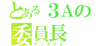 とある３Ａの委員長（クソガイジ）