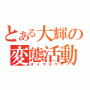 とある大輝の変態活動（ダイマオウ）