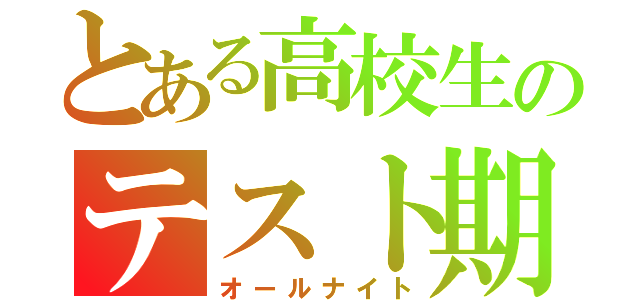 とある高校生のテスト期間（オールナイト）