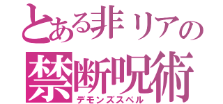 とある非リアの禁断呪術（デモンズスペル）