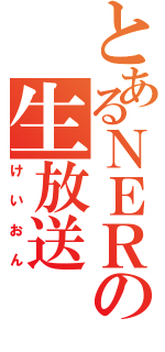 とあるＮＥＲの生放送（けいおん）