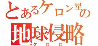 とあるケロン星の地球侵略者（ケロロ）