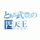 とある武豊の四天王（いしかわ）