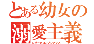 とある幼女の溺愛主義（ロリータコンプレックス）